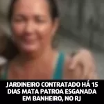 jardineiro, contratado, há, 15 dias, mata, patroa, esganada, em banheiro, no Rio de Janeiro, RJ